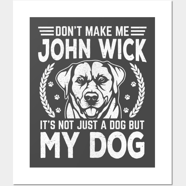 Don’t make me John wick, it’s not just a dog but my dog Wall Art by rand0mity